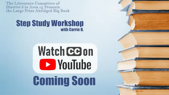 Week 12 video coming soon, with hyperlink to  Big Book step study playlist on the District 6 in Area 15 YouTube Channel